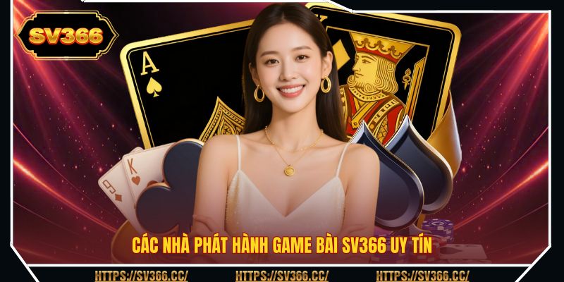 Các nhà phát hành game bài SV366 uy tín Các nhà phát hành game bài SV366 uy tín