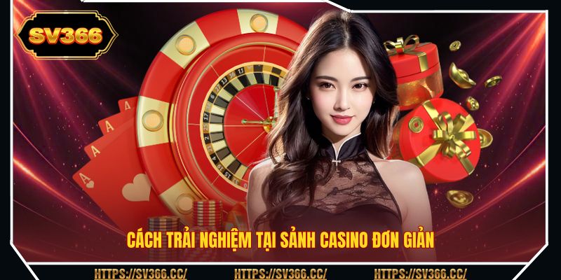 Cách trải nghiệm tại sảnh casino đơn giản Cách trải nghiệm tại sảnh casino đơn giản