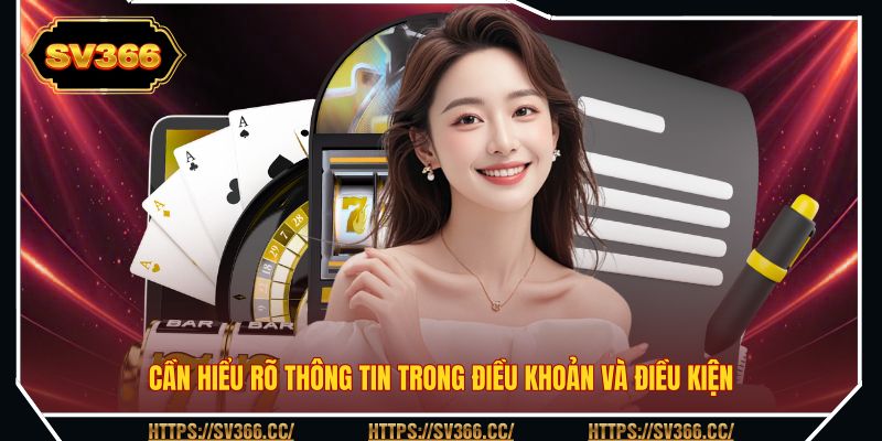 Cần hiểu rõ thông tin trong điều khoản và điều kiện Cần hiểu rõ thông tin trong điều khoản và điều kiện