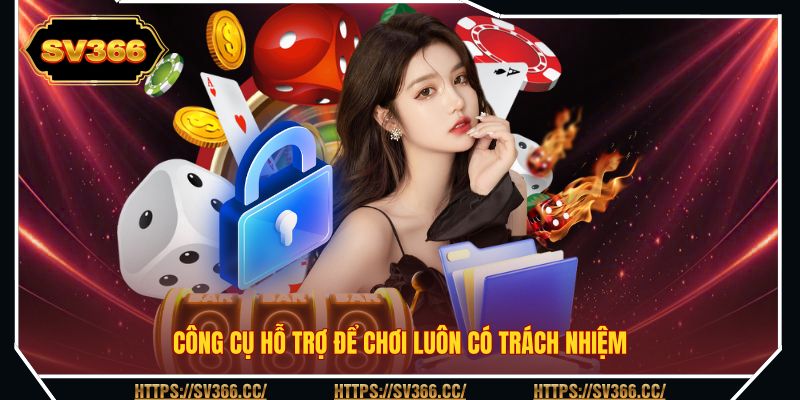 Công cụ hỗ trợ để chơi luôn có trách nhiệm Công cụ hỗ trợ để chơi luôn có trách nhiệm