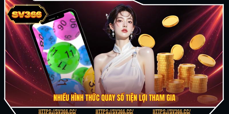 Nhiều hình thức quay số tiện lợi tham gia Nhiều hình thức quay số tiện lợi tham gia