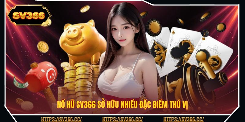 Nổ hũ SV366 sở hữu nhiều đặc điểm thú vị Nổ hũ SV366 sở hữu nhiều đặc điểm thú vị
