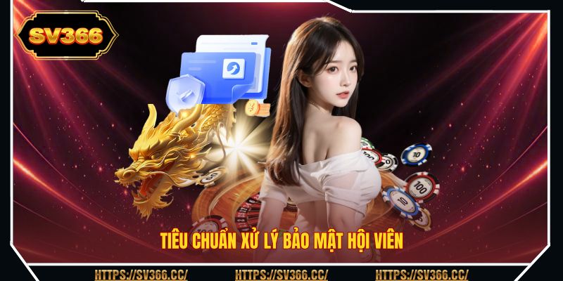 Tiêu chuẩn xử lý bảo mật hội viên Tiêu chuẩn xử lý bảo mật hội viên