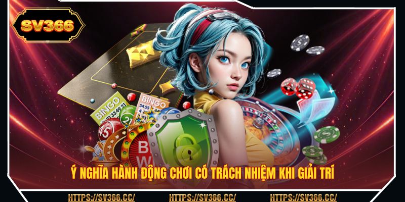 Ý nghĩa hành động chơi có trách nhiệm khi giải trí Ý nghĩa hành động chơi có trách nhiệm khi giải trí